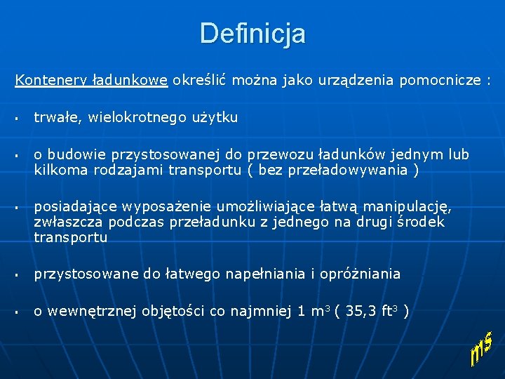 Definicja Kontenery ładunkowe określić można jako urządzenia pomocnicze : § § § trwałe, wielokrotnego