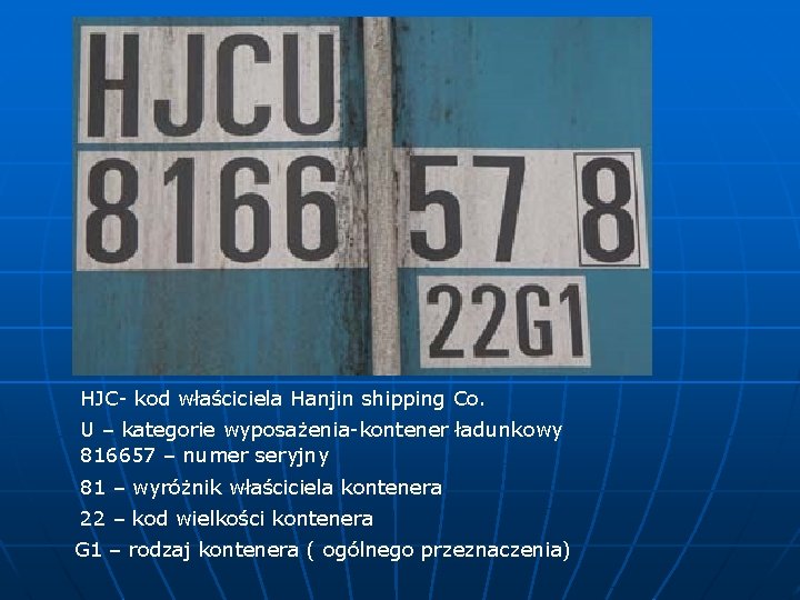 HJC- kod właściciela Hanjin shipping Co. U – kategorie wyposażenia-kontener ładunkowy 816657 – numer