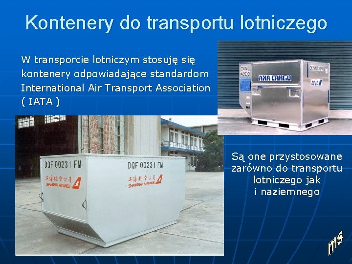 Kontenery do transportu lotniczego W transporcie lotniczym stosuję się kontenery odpowiadające standardom International Air