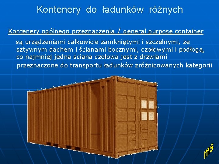 Kontenery do ładunków różnych Kontenery ogólnego przeznaczenia / general purpose container są urządzeniami całkowicie