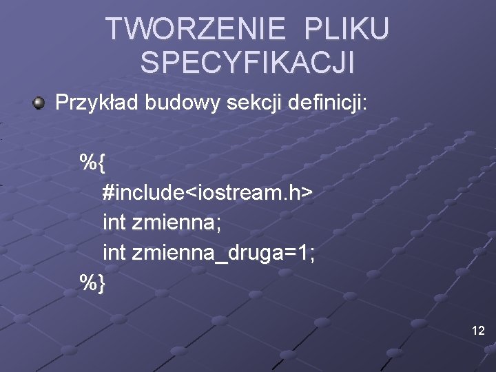 TWORZENIE PLIKU SPECYFIKACJI Przykład budowy sekcji definicji: %{ #include<iostream. h> int zmienna; int zmienna_druga=1;