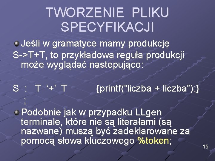 TWORZENIE PLIKU SPECYFIKACJI Jeśli w gramatyce mamy produkcję S->T+T, to przykładowa reguła produkcji może