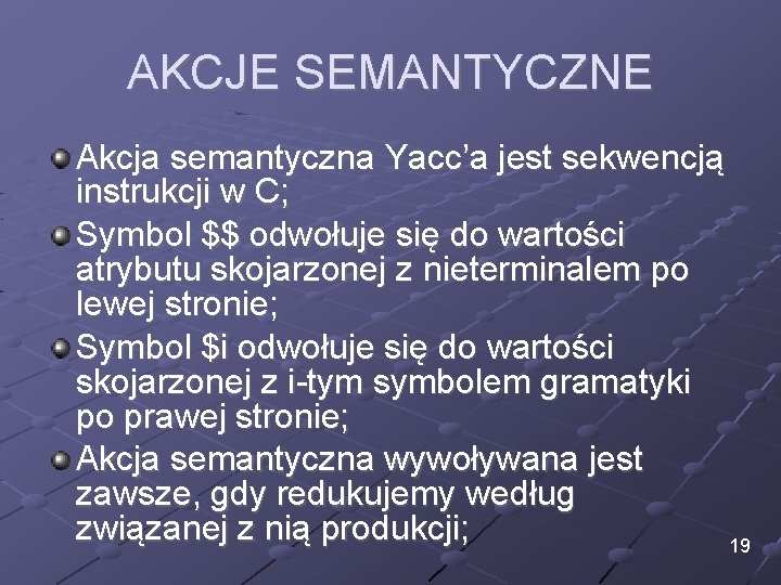 AKCJE SEMANTYCZNE Akcja semantyczna Yacc’a jest sekwencją instrukcji w C; Symbol $$ odwołuje się