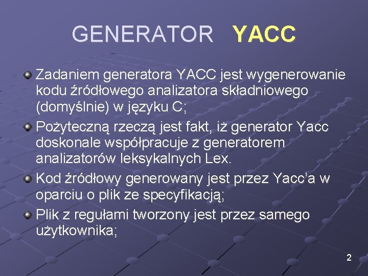 GENERATOR YACC Zadaniem generatora YACC jest wygenerowanie kodu źródłowego analizatora składniowego (domyślnie) w języku