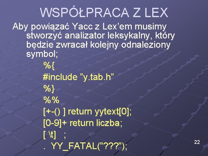 WSPÓŁPRACA Z LEX Aby powiązać Yacc z Lex’em musimy stworzyć analizator leksykalny, który będzie
