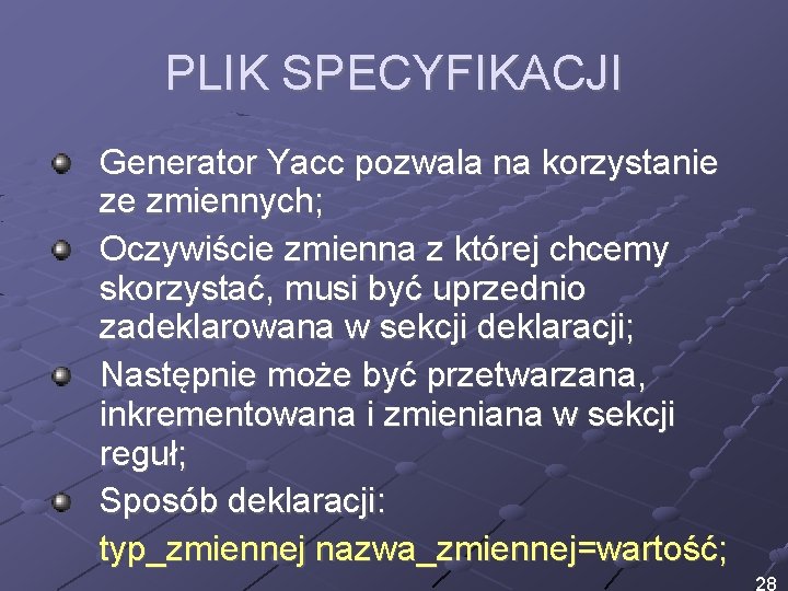 PLIK SPECYFIKACJI Generator Yacc pozwala na korzystanie ze zmiennych; Oczywiście zmienna z której chcemy