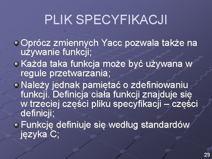 PLIK SPECYFIKACJI Oprócz zmiennych Yacc pozwala także na używanie funkcji; Każda taka funkcja może