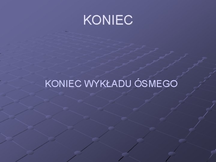 KONIEC WYKŁADU ÓSMEGO 