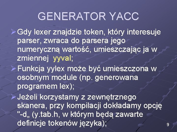 GENERATOR YACC Ø Gdy lexer znajdzie token, który interesuje parser, zwraca do parsera jego