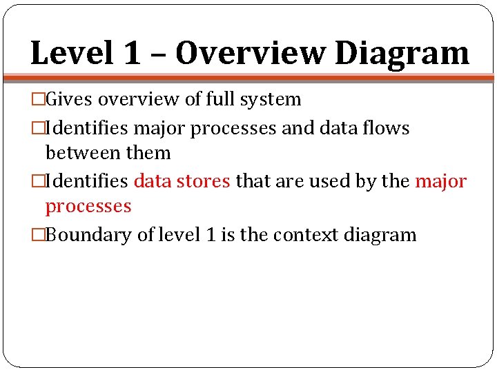 Level 1 – Overview Diagram �Gives overview of full system �Identifies major processes and