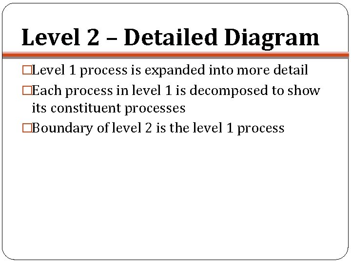 Level 2 – Detailed Diagram �Level 1 process is expanded into more detail �Each Level 2 – Detailed Diagram �Level 1 process is expanded into more detail �Each