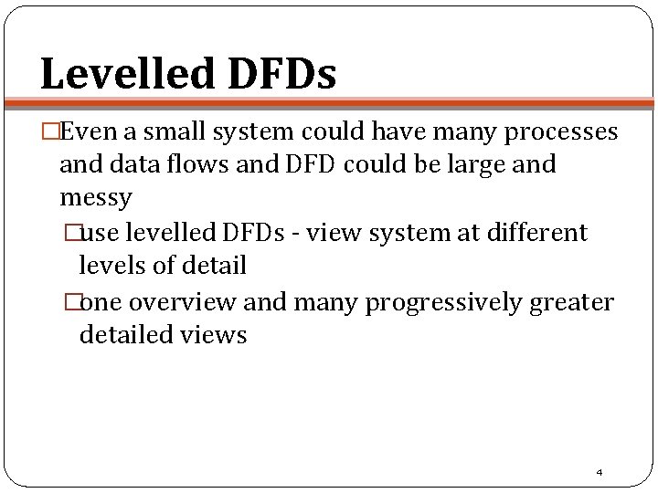 Levelled DFDs �Even a small system could have many processes and data flows and