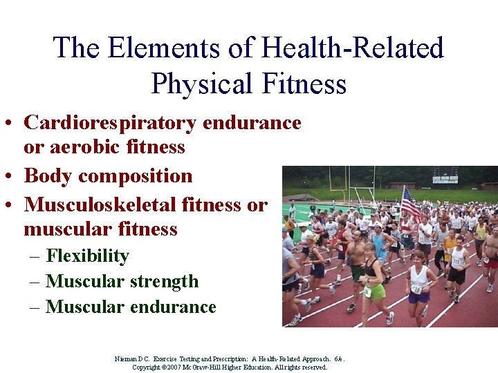 The Elements of Health-Related Physical Fitness • Cardiorespiratory endurance or aerobic fitness • Body