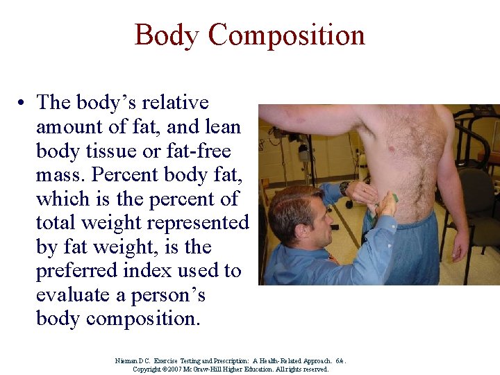 Body Composition • The body’s relative amount of fat, and lean body tissue or