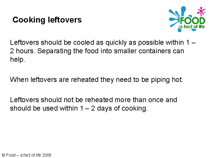 Cooking leftovers Leftovers should be cooled as quickly as possible within 1 – 2