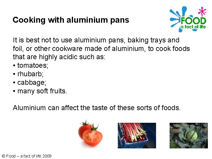 Cooking with aluminium pans It is best not to use aluminium pans, baking trays