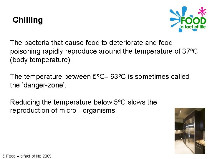 Chilling The bacteria that cause food to deteriorate and food poisoning rapidly reproduce around