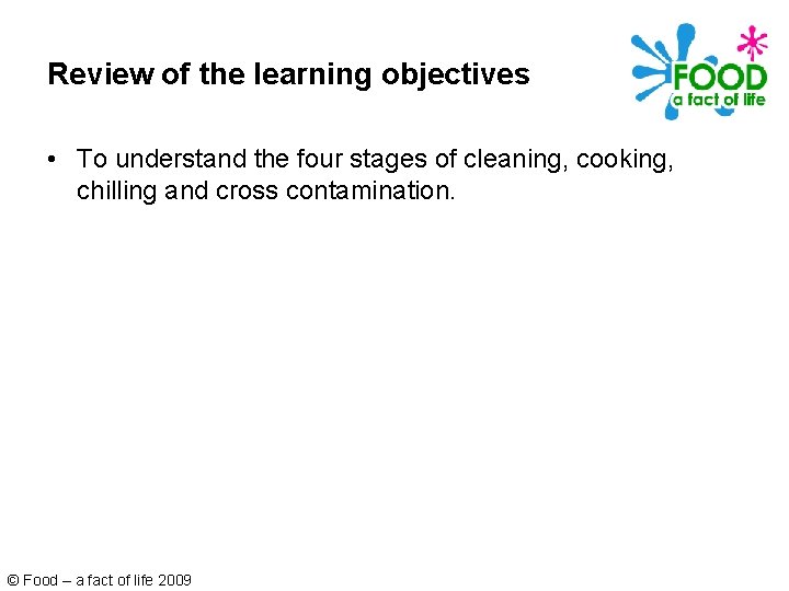 Review of the learning objectives • To understand the four stages of cleaning, cooking,
