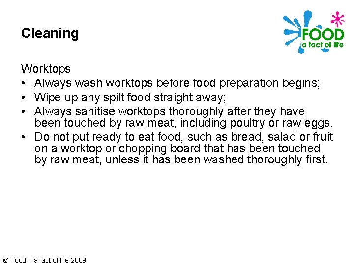 Cleaning Worktops • Always wash worktops before food preparation begins; • Wipe up any