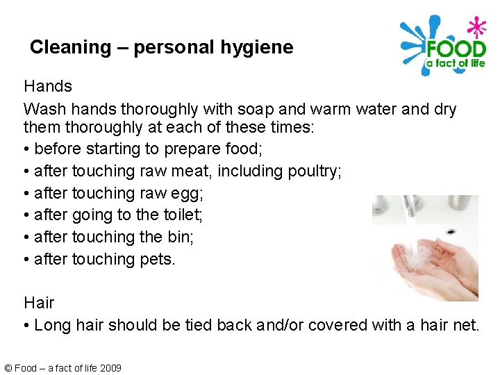 Cleaning – personal hygiene Hands Wash hands thoroughly with soap and warm water and