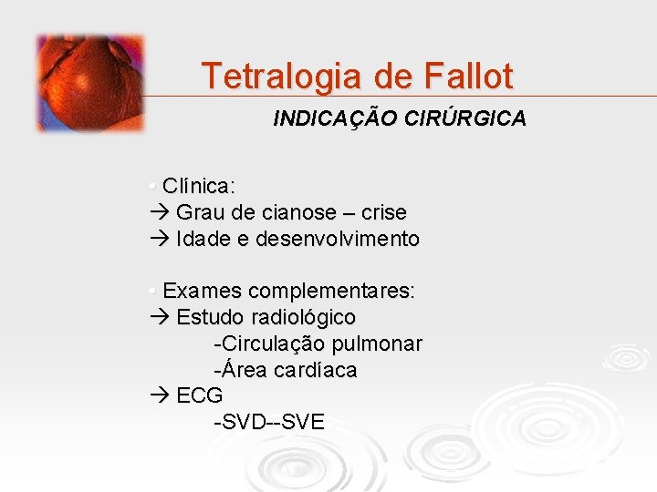 Tetralogia de Fallot INDICAÇÃO CIRÚRGICA • Clínica: Grau de cianose – crise Idade e