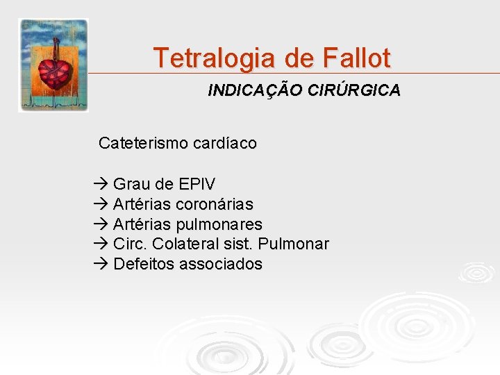 Tetralogia de Fallot INDICAÇÃO CIRÚRGICA Cateterismo cardíaco Grau de EPIV Artérias coronárias Artérias pulmonares