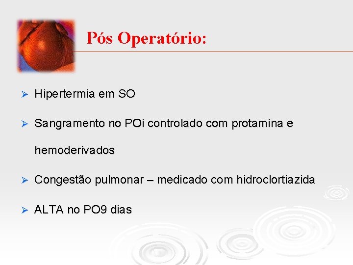 Pós Operatório: Ø Hipertermia em SO Ø Sangramento no POi controlado com protamina e