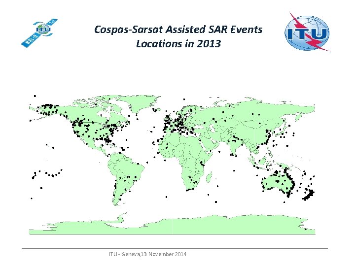 Cospas-Sarsat Assisted SAR Events Locations in 2013 ITU - Geneva, 13 November 2014 Cospas-Sarsat Assisted SAR Events Locations in 2013 ITU - Geneva, 13 November 2014