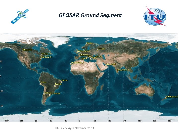 GEOSAR Ground Segment ITU - Geneva, 13 November 2014 GEOSAR Ground Segment ITU - Geneva, 13 November 2014