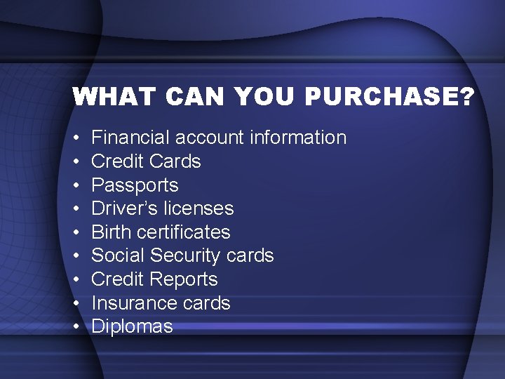 WHAT CAN YOU PURCHASE? • • • Financial account information Credit Cards Passports Driver’s