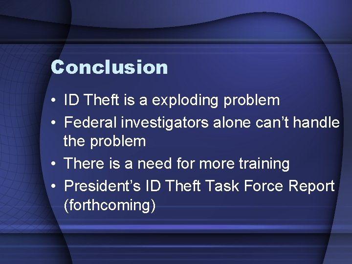 Conclusion • ID Theft is a exploding problem • Federal investigators alone can’t handle