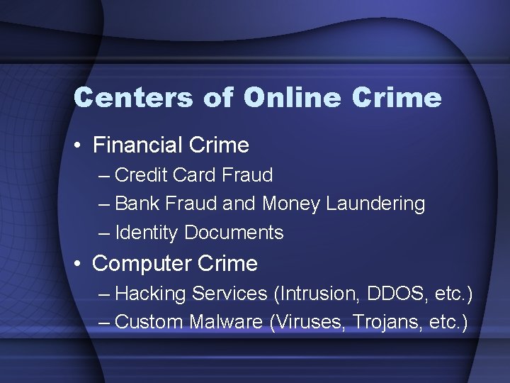 Centers of Online Crime • Financial Crime – Credit Card Fraud – Bank Fraud