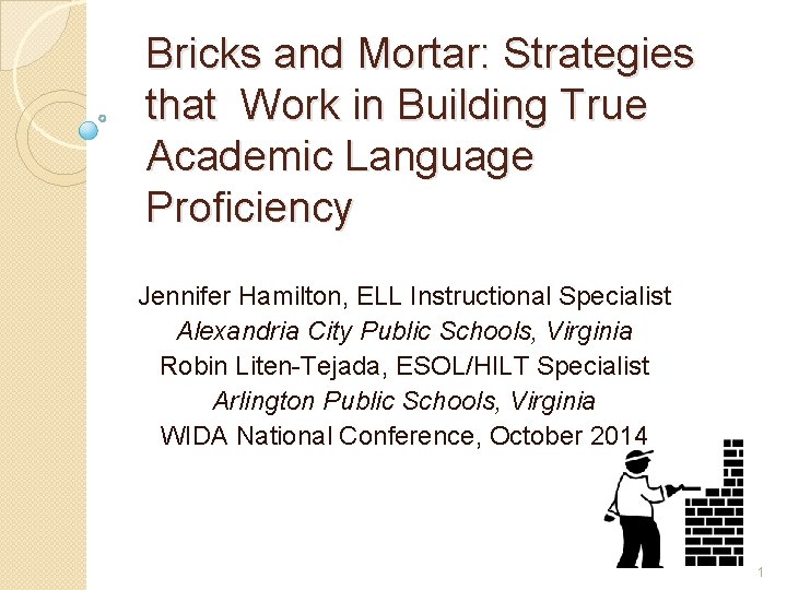 Bricks and Mortar: Strategies that Work in Building True Academic Language Proficiency Jennifer Hamilton,