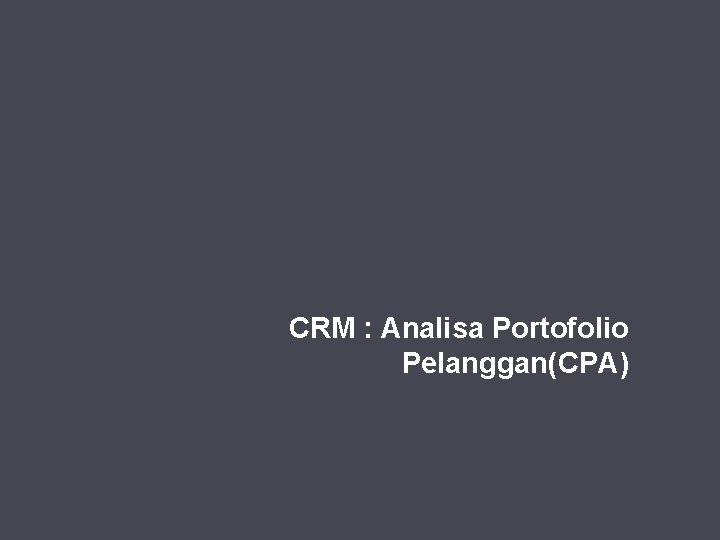 CRM : Analisa Portofolio Pelanggan(CPA) 