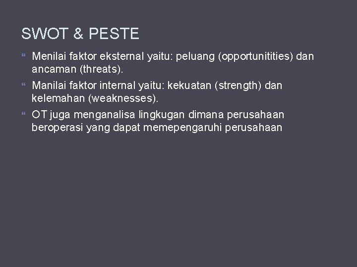 SWOT & PESTE Menilai faktor eksternal yaitu: peluang (opportunitities) dan ancaman (threats). Manilai faktor