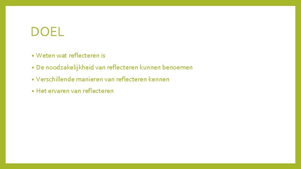 DOEL • Weten wat reflecteren is • De noodzakelijkheid van reflecteren kunnen benoemen •