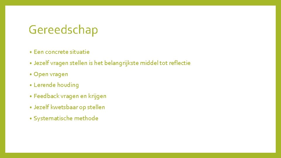 Gereedschap • Een concrete situatie • Jezelf vragen stellen is het belangrijkste middel tot