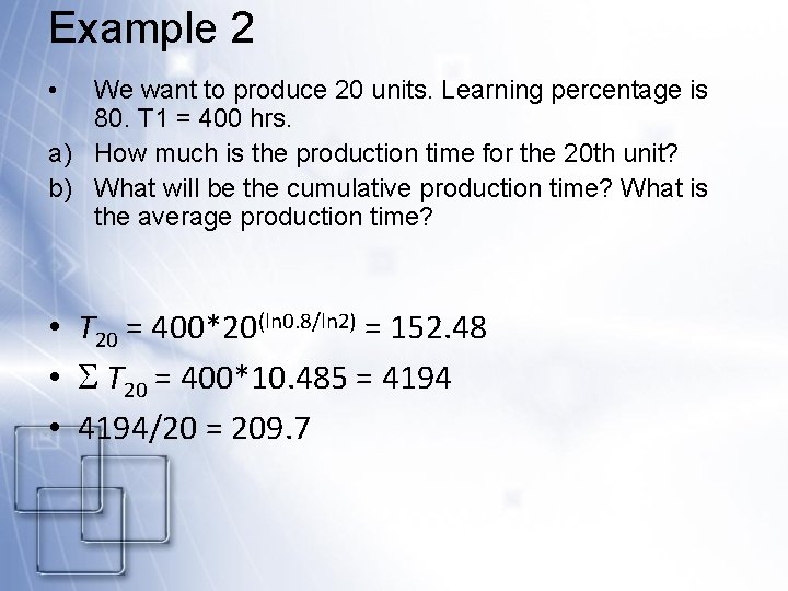 Example 2 • We want to produce 20 units. Learning percentage is 80. T