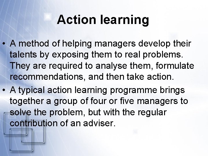 Action learning • A method of helping managers develop their talents by exposing them