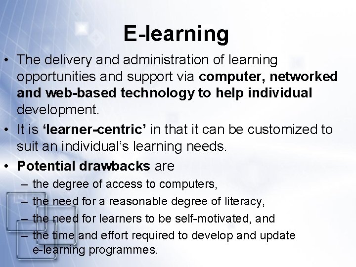 E-learning • The delivery and administration of learning opportunities and support via computer, networked