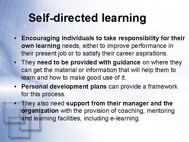 Self-directed learning • Encouraging individuals to take responsibility for their own learning needs, either
