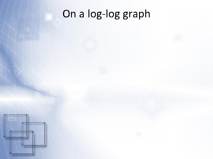 On a log-log graph 