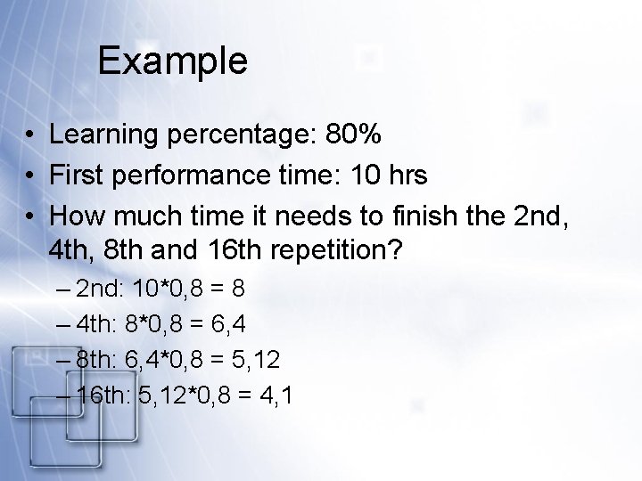 Example • Learning percentage: 80% • First performance time: 10 hrs • How much