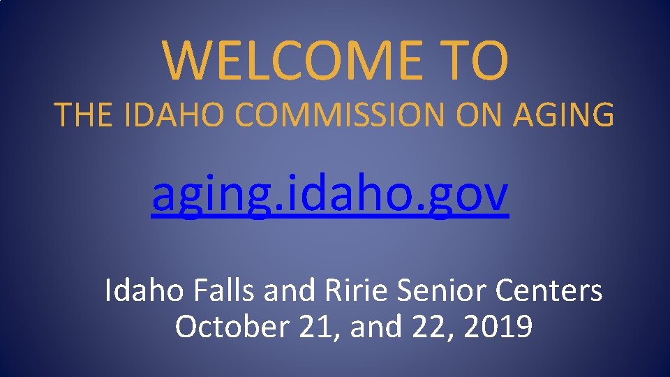 WELCOME TO THE IDAHO COMMISSION ON AGING aging. idaho. gov Idaho Falls and Ririe