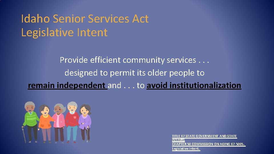 Idaho Senior Services Act Legislative Intent Provide efficient community services. . . designed to