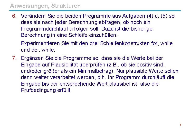 Anweisungen, Strukturen 6. Verändern Sie die beiden Programme aus Aufgaben (4) u. (5) so,