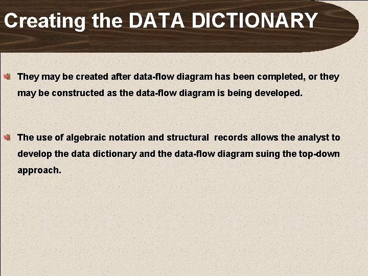 Creating the DATA DICTIONARY They may be created after data-flow diagram has been completed,