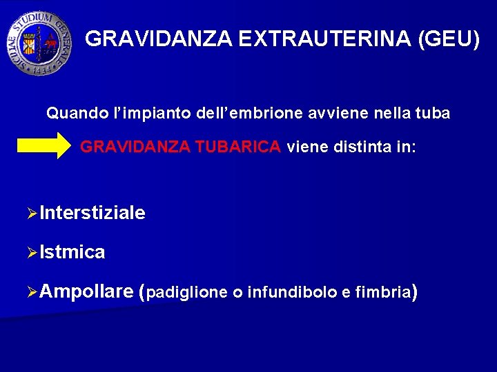 GRAVIDANZA EXTRAUTERINA (GEU) Quando l’impianto dell’embrione avviene nella tuba GRAVIDANZA TUBARICA viene distinta in: