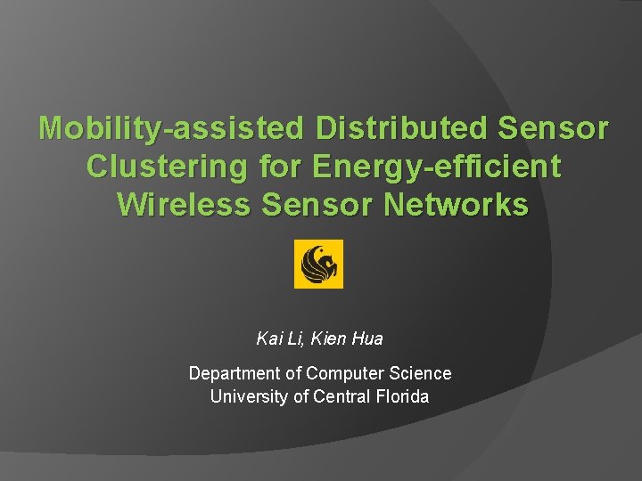 Mobility-assisted Distributed Sensor Clustering for Energy-efficient Wireless Sensor Networks Kai Li, Kien Hua Department