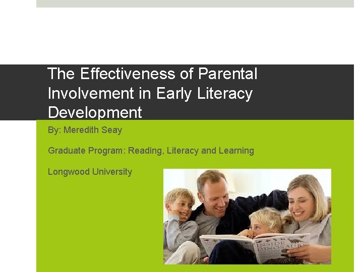 The Effectiveness of Parental Involvement in Early Literacy Development By: Meredith Seay Graduate Program: